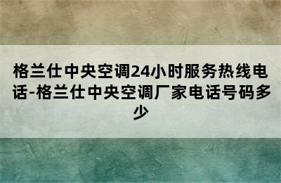 格兰仕中央空调24小时服务热线电话-格兰仕中央空调厂家电话号码多少