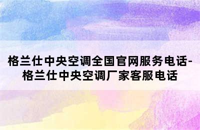 格兰仕中央空调全国官网服务电话-格兰仕中央空调厂家客服电话