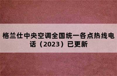 格兰仕中央空调全国统一各点热线电话（2023）已更新