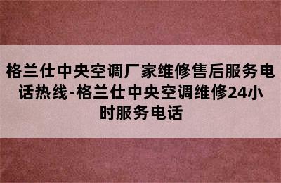 格兰仕中央空调厂家维修售后服务电话热线-格兰仕中央空调维修24小时服务电话