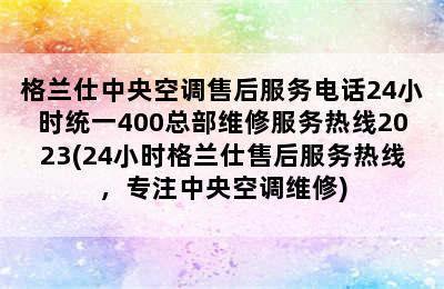 格兰仕中央空调售后服务电话24小时统一400总部维修服务热线2023(24小时格兰仕售后服务热线，专注中央空调维修)