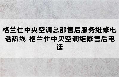 格兰仕中央空调总部售后服务维修电话热线-格兰仕中央空调维修售后电话