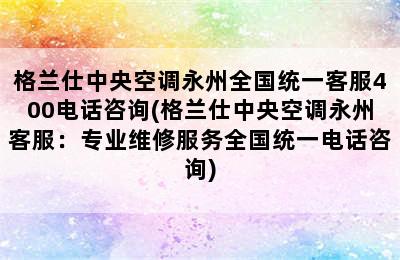 格兰仕中央空调永州全国统一客服400电话咨询(格兰仕中央空调永州客服：专业维修服务全国统一电话咨询)