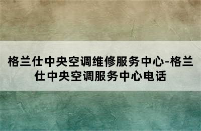 格兰仕中央空调维修服务中心-格兰仕中央空调服务中心电话