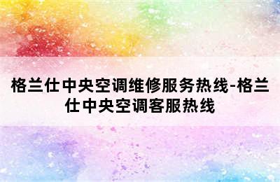 格兰仕中央空调维修服务热线-格兰仕中央空调客服热线