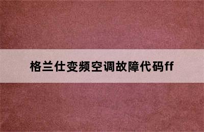 格兰仕变频空调故障代码ff