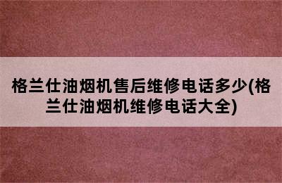 格兰仕油烟机售后维修电话多少(格兰仕油烟机维修电话大全)