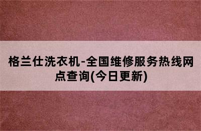 格兰仕洗衣机-全国维修服务热线网点查询(今日更新)