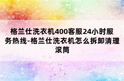 格兰仕洗衣机400客服24小时服务热线-格兰仕洗衣机怎么拆卸清理滚筒