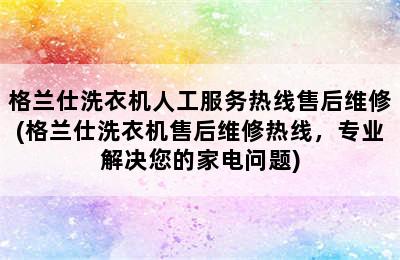 格兰仕洗衣机人工服务热线售后维修(格兰仕洗衣机售后维修热线，专业解决您的家电问题)