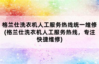 格兰仕洗衣机人工服务热线统一维修(格兰仕洗衣机人工服务热线，专注快捷维修)