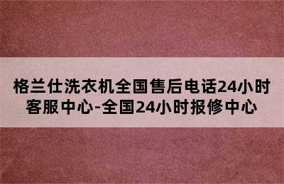 格兰仕洗衣机全国售后电话24小时客服中心-全国24小时报修中心