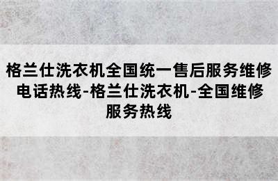 格兰仕洗衣机全国统一售后服务维修电话热线-格兰仕洗衣机-全国维修服务热线