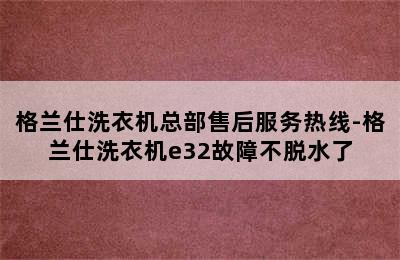 格兰仕洗衣机总部售后服务热线-格兰仕洗衣机e32故障不脱水了