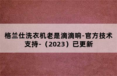 格兰仕洗衣机老是滴滴响-官方技术支持-（2023）已更新