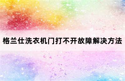 格兰仕洗衣机门打不开故障解决方法