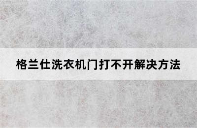 格兰仕洗衣机门打不开解决方法