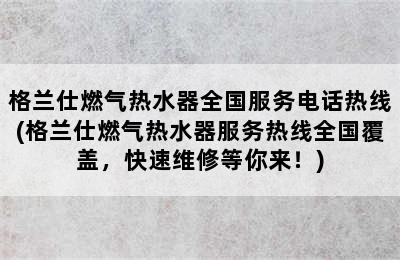 格兰仕燃气热水器全国服务电话热线(格兰仕燃气热水器服务热线全国覆盖，快速维修等你来！)