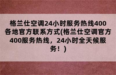 格兰仕空调24小时服务热线400各地官方联系方式(格兰仕空调官方400服务热线，24小时全天候服务！)