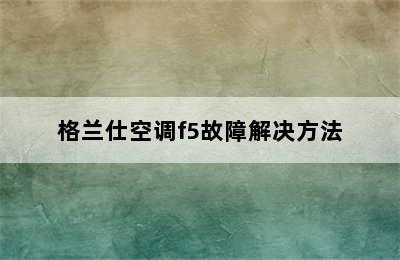 格兰仕空调f5故障解决方法