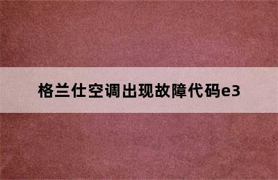 格兰仕空调出现故障代码e3