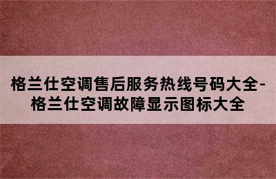 格兰仕空调售后服务热线号码大全-格兰仕空调故障显示图标大全