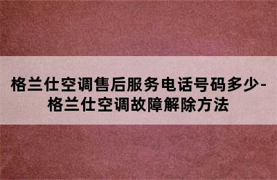 格兰仕空调售后服务电话号码多少-格兰仕空调故障解除方法