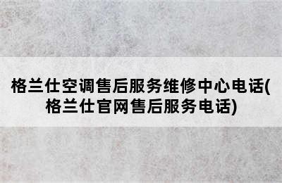 格兰仕空调售后服务维修中心电话(格兰仕官网售后服务电话)