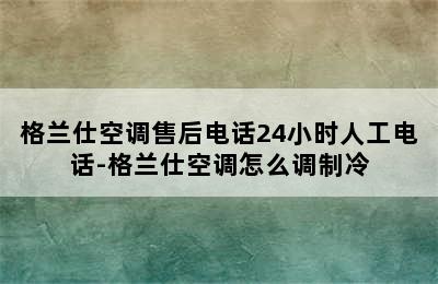 格兰仕空调售后电话24小时人工电话-格兰仕空调怎么调制冷