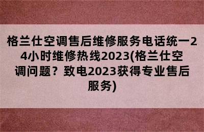 格兰仕空调售后维修服务电话统一24小时维修热线2023(格兰仕空调问题？致电2023获得专业售后服务)