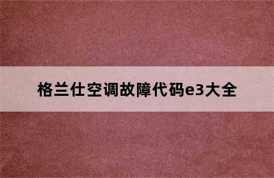 格兰仕空调故障代码e3大全