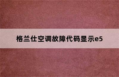 格兰仕空调故障代码显示e5