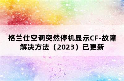 格兰仕空调突然停机显示CF-故障解决方法（2023）已更新