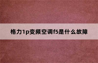 格力1p变频空调f5是什么故障