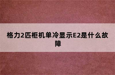 格力2匹柜机单冷显示E2是什么故障