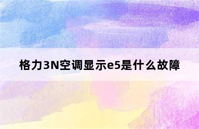 格力3N空调显示e5是什么故障