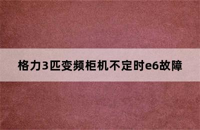 格力3匹变频柜机不定时e6故障