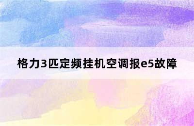 格力3匹定频挂机空调报e5故障