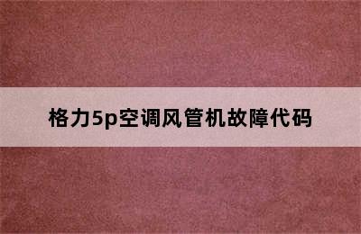 格力5p空调风管机故障代码