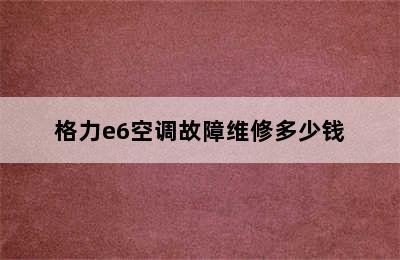 格力e6空调故障维修多少钱