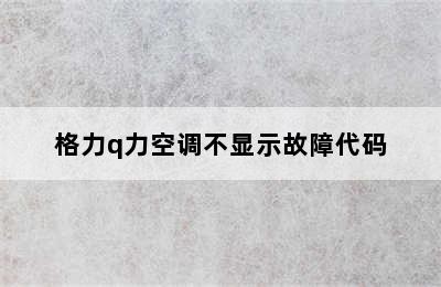 格力q力空调不显示故障代码