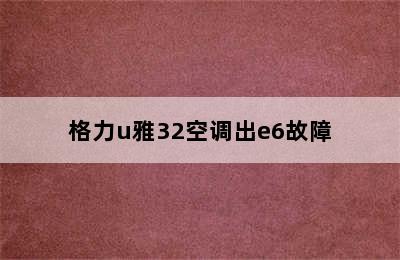 格力u雅32空调出e6故障