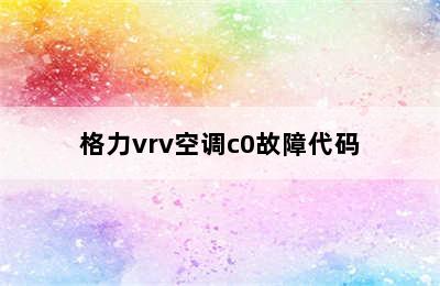 格力vrv空调c0故障代码