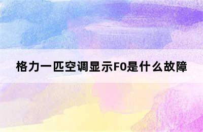 格力一匹空调显示F0是什么故障