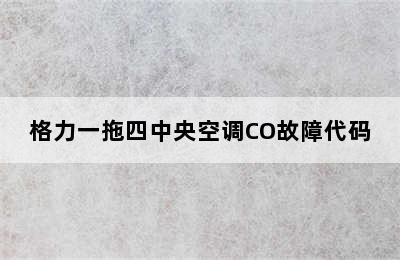 格力一拖四中央空调CO故障代码