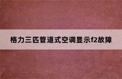 格力三匹管道式空调显示f2故障