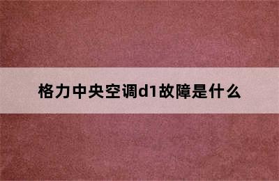 格力中央空调d1故障是什么