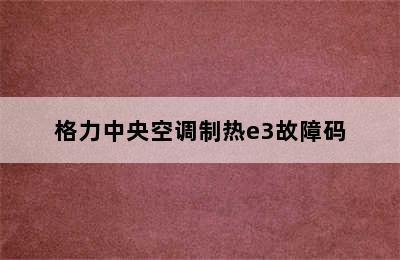 格力中央空调制热e3故障码