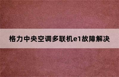 格力中央空调多联机e1故障解决