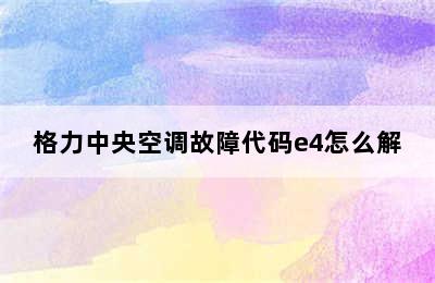 格力中央空调故障代码e4怎么解